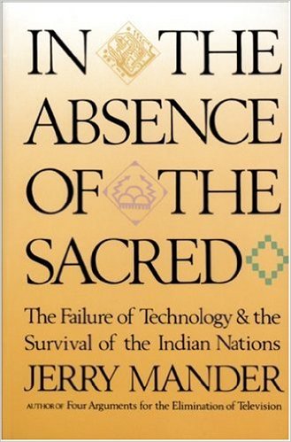 In The Absence of the Sacred (1991), by Jerry Mander